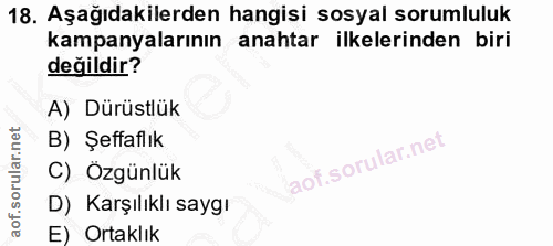 18. soru: Aşağıdakilerden hangisi sosyal sorumluluk kampanyalarının anahtar ilkelerinden biri değildir? A) Dürüstlük B) Şeffafl…