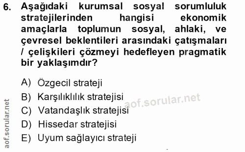 6. soru: Aşağıdaki kurumsal sosyal sorumluluk stratejilerinden hangisi ekonomik amaçlarla toplumun sosyal, ahlaki, ve çevresel…