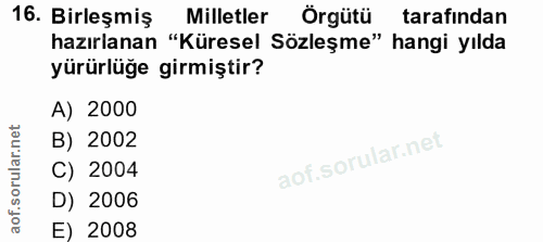 16. soru: Birleşmiş Milletler Örgütü tarafından hazırlanan "Küresel Sözleşme" hangi yılda yürürlüğe girmiştir? A) 2000 B) 2002…