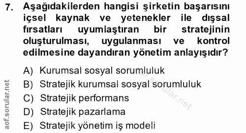 7. soru: Aşağıdakilerden hangisi şirketin başarısını içsel kaynak ve yetenekler ile dışsal fırsatları uyumlaştıran bir stratej…