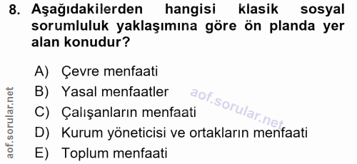 8. soru: Aşağıdakilerden hangisi klasik sosyal sorumluluk yaklaşımına göre ön planda yer alan konudur? A) Çevre menfaati B) Ya…