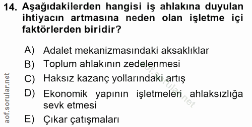 14. soru: Aşağıdakilerden hangisi iş ahlakına duyulan ihtiyacın artmasına neden olan işletme içi faktörlerden biridir? A) Adale…