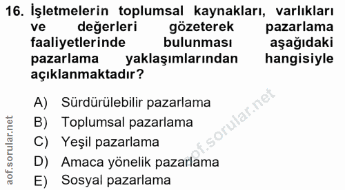16. soru: İşletmelerin toplumsal kaynakları, varlıkları ve değerleri gözeterek pazarlama faaliyetlerinde bulunması aşağıdaki pa…