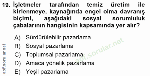 19. soru: İşletmeler tarafindan temiz üretim ile kirlenmeye, kaynağında engel olma davranış biçimi, aşağıdaki sosyal sorumluluk…