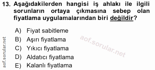 13. soru: Aşağıdakilerden hangisi iş ahlakı ile ilgili sorunların ortaya çıkmasına sebep olan fiyatlama uygulamalarından biri d…