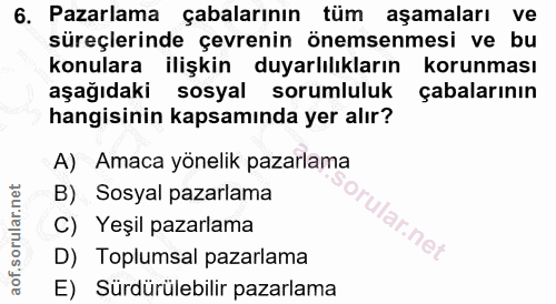 6. soru: Pazarlama çabalarının tüm aşamaları ve süreçlerinde çevrenin önemsenmesi ve bu konulara ilişkin duyarlılıkların korun…