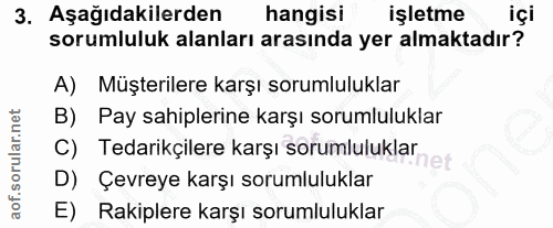 3. soru: Aşağıdakilerden hangisi işletme içi sorumluluk alanları arasında yer almaktadır? A) Müşterilere karşı sorumluluklar B…