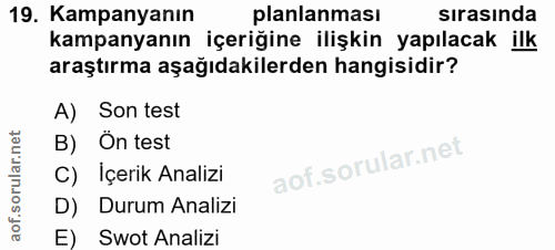 19. soru: Kampanyanın planlanması sırasında kampanyanın içeriğine ilişkin yapılacak ilk araştırma aşağıdakilerden hangisidir? A…