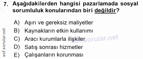 7. soru: Aşağıdakilerden hangisi pazarlamada sosyal sorumluluk konularından biri değildir? A) Aşırı ve gereksiz maliyetler B)…
