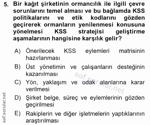 5. soru: Bir kağıt şirketinin ormancılık ile ilgili çevre sorunlarını temel alması ve bu bağlamda KSS politikalarını ve etik k…