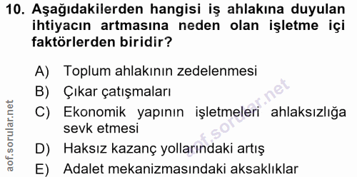 10. soru: Aşağıdakilerden hangisi iş ahlakına duyulan ihtiyacın artmasına neden olan işletme içi faktörlerden biridir? A) Toplu…