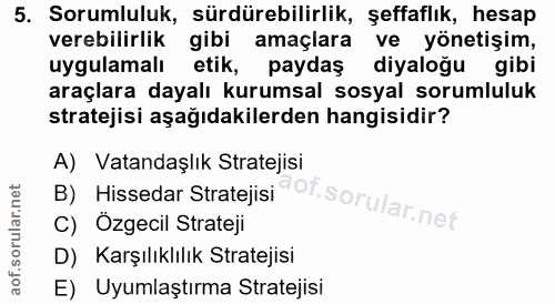 5. soru: Sorumluluk, sürdürebilirlik, şeffaflık, hesap verebilirlik gibi amaçlara ve yönetişim, uygulamalı etik, paydaş diyalo…