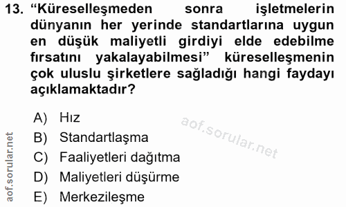 13. soru: "Küreselleşmeden sonra işletmelerin dünyanın her yerinde standartlarına uygun en düşük maliyetli girdiyi elde edebilm…