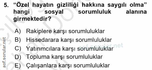 5. soru: "Özel hayatın gizliliği hakkına saygılı olma" hangi sosyal sorumluluk alanına girmektedir? A) Rakiplere karşı sorumlu…