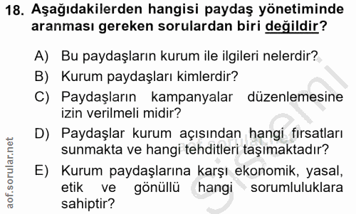 18. soru: Aşağıdakilerden hangisi paydaş yönetiminde aranması gereken sorulardan biri değildir? A) Bu paydaşların kurum ile ilg…