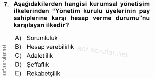 7. soru: Aşağıdakilerden hangisi kurumsal yönetişim ilkelerinden "Yönetim kurulu üyelerinin pay sahiplerine karşı hesap verme…