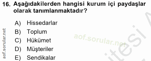 16. soru: Aşağıdakilerden hangisi kurum içi paydaşlar olarak tanımlanmaktadır? A) Hissedarlar B) Toplum aof.sorular.ng C) Hüküm…