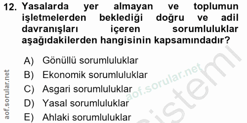 12. soru: Yasalarda/ yer almayan ve toplumun işletmelerden beklediği doğru ve adil davranışları içeren sorumluluklar aşağıdakil…