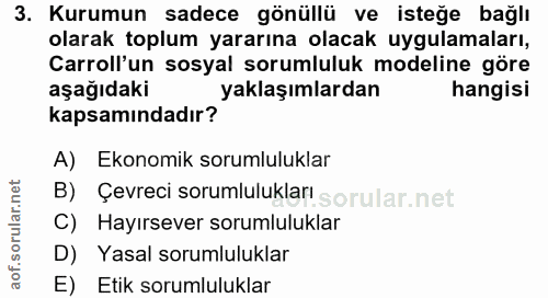 3. soru: Kurumun sadece gönüllü ve isteğe bağlı olarak toplum yararına olacak uygulamaları, Carroll'un sosyal sorumluluk model…