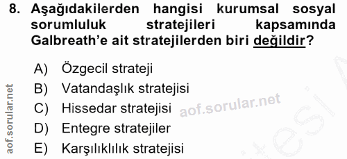 8. soru: Aşağıdakilerden hangisi kurumsal sosyal sorumluluk stratejileri kapsamında Galbreath'e ait stratejilerden biri değild…