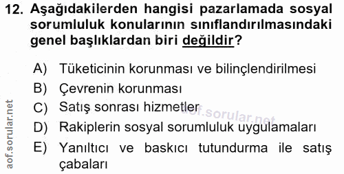 12. soru: Aşağıdakilerden hangisi pazarlamada sosyal sorumluluk konularının sınıflandırılmasındaki genel başlıklardan biri deği…