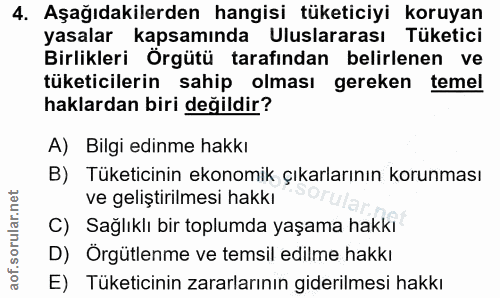 4. soru: Aşağıdakilerden hangisi tüketiciyi koruyan yasalar kapsamında Uluslararası Tüketici Birlikleri Örgütü tarafından beli…