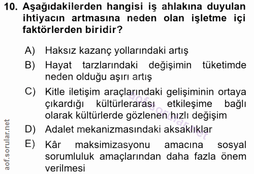 10. soru: Aşağıdakilerden hangisi iş ahlakına duyulan ihtiyacın artmasına neden olan işletme içi faktörlerden biridir? A) Haksı…
