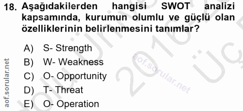 18. soru: Aşağıdakilerden hangisi SWOT analizi kapsamında, kurumun olumlu ve güçlü olan özelliklerinin belirlenmesini tanımlar?…