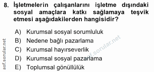 8. soru: İşletmelerin çalışanlarını işletme dışındaki sosyal amaçlara katkı sağlamaya teşvik etmesi aşağıdakilerden hangisidir…