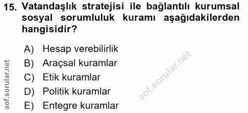 15. soru: Vatandaşlık stratejisi ile bağlantılı kurumsal sosyal sorumluluk kuramı aşağıdakilerden hangisidir? A) Hesap verebili…