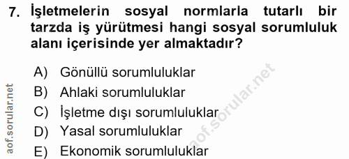 7. soru: İşletmelerin sosyal normlarla tutarlı bir tarzda iş yürütmesi hangi sosyal sorumluluk alanı içerisinde yer almaktadır…