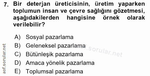 7. soru: Bir deterjan üreticisinin, üretim yaparken toplumun insan ve çevre sağlığını gözetmesi, aşağıdakilerden hangisine örn…