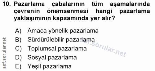 10. soru: Pazarlama Çabalarının tüm aşamalarında çevrenin önemsenmesi hangi pazarlama yaklaşımının kapsamında yer alır? A) Amac…