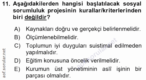 11. soru: Aşağıdakilerden hangisi başlatılacak sosyal sorumluluk projesinin kurallar/kriterlerinden biri değildir? A) Kaynaklar…