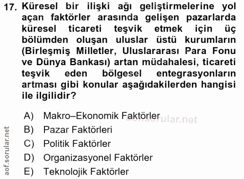17. soru: Küresel bir ilişki ağı geliştirmelerine yol açan faktörler arasında gelişen pazarlarda küresel ticareti teşvik etmek…
