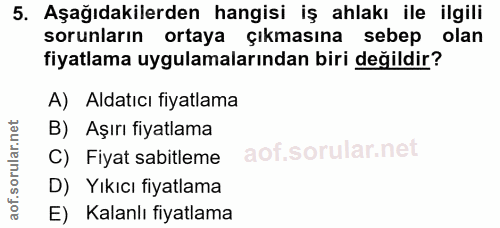 5. soru: Aşağıdakilerden hangisi iş ahlakı ile ilgili sorunların ortaya çıkmasına sebep olan fiyatlama uygulamalarından biri d…
