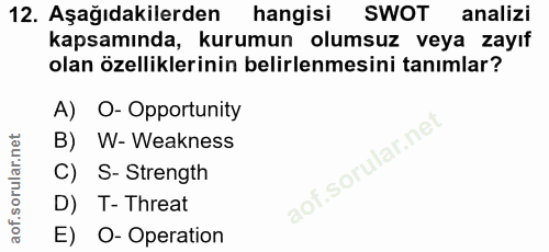 12. soru: Aşağıdakilerden hangisi SWOT analizi kapsamında, kurumun olumsuz veya zayıf olan özelliklerinin belirlenmesini tanıml…