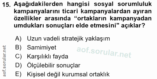 15. soru: Aşağıdakilerden hangisi sosyal sorumluluk kampanyalarını ticari kampanyalardan ayıran özellikler arasında "ortakların…