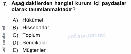 7. soru: Aşağıdakilerden hangisi kurum içi paydaşlar olarak tanımlanmaktadır? A) Hükümet B) Hissedarlar C) Toplum D) Sendikala…