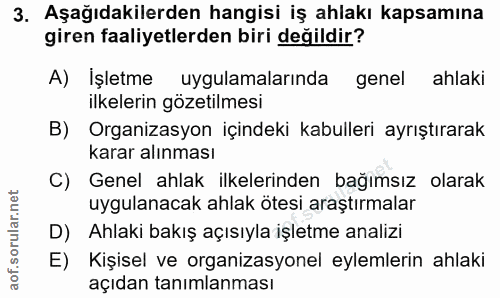 3. soru: Aşağıdakilerden hangisi iş ahlakı kapsamına giren faaliyetlerden biri değildir? A) İşletme uygulamalarında genel ahla…