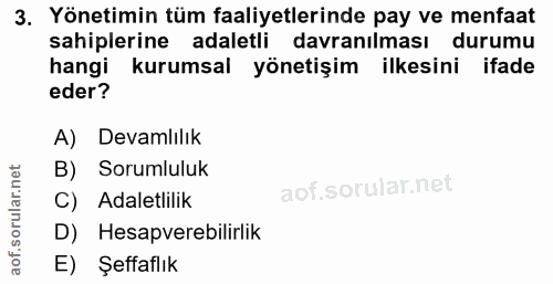 3. soru: Yönetimin tüm faaliyetlerinde pay ve menfaat sahiplerine adaletli davranılması durumu hangi kurumsal yönetişim ilkesi…