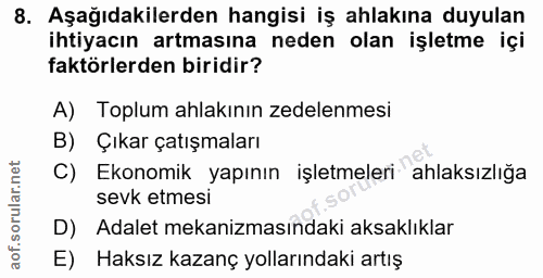 8. soru: Aşağıdakilerden hangisi iş ahlakına duyulan ihtiyacın artmasına neden olan işletme içi faktörlerden biridir? A) Toplu…