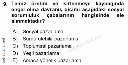 9. soru: Temiz üretim ve kirlenmeye kaynağında engel olma davranış biçimi aşağıdaki sosyal sorumluluk çabalarının hangisinde e…