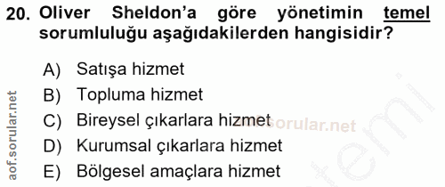 20. soru: Oliver Sheldon'a göre yönetimin temel sorumluluğu aşağıdakilerden hangisidir? A) Satışa hizmet B) Topluma hizmet C) B…