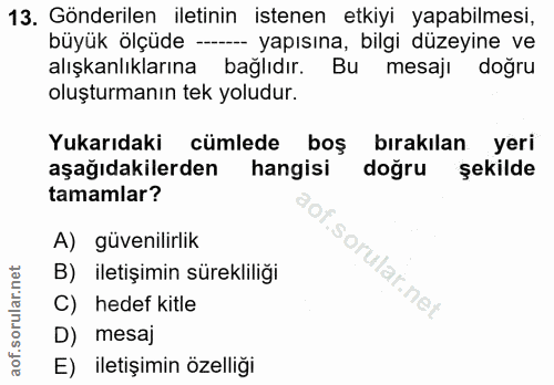 13. soru: Gönderilen iletinin istenen etkiyi yapabilmesi, büyük ölçüde -- yapısına, bilgi düzeyine ve alışkanlıklarına bağlıdır…