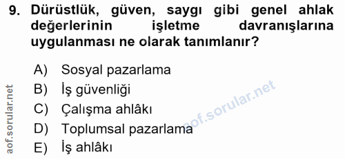 9. soru: Dürüstlük, güven, saygı gibi genel ahlak değerlerinin işletme davranışlarına uygulanması ne olarak tanımlanır? A) Sos…
