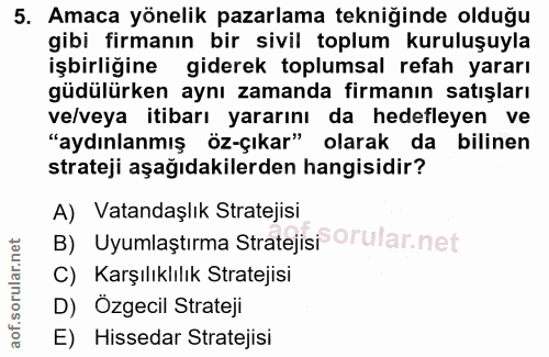 5. soru: Amaca yönelik pazarlama tekniğinde olduğu gibi firmanın bir sivil toplum kuruluşuyla işbirliğine giderek toplumsal re…