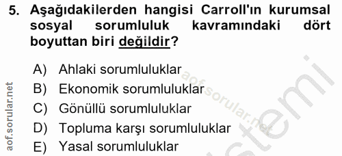 5. soru: Aşağıdakilerden hangisi Carroll'ın kurumsal sosyal sorumluluk kavramındaki dört boyuttan biri değildir? A) Ahlaki sor…