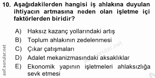 10. soru: Aşağıdakilerden hangisi iş ahlakına duyulan ihtiyacın artmasına neden olan işletme içi faktörlerden biridir? A) Haksı…
