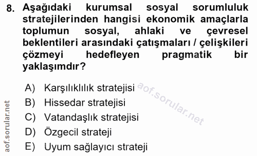 8. soru: Aşağıdaki kurumsal ] sosyal sorumluluk stratejilerinden hangisi ekonomik amaçlarla toplumun sosyal, ahlaki ve çevrese…